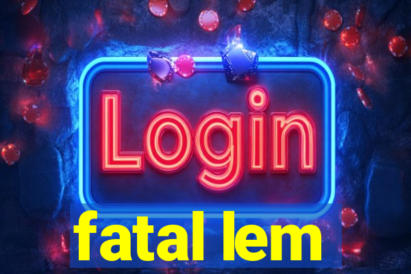 fatal lem